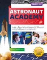 Astronaut Academy. Grades 2-3 Inquiry-Based Science Lessons for Advanced and Gifted Students in Grades 2-3