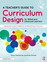 A Teacher's Guide to Curriculum Design for Gifted and Advanced Learners: Advanced Content Models for Differentiating Curriculum