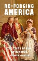 Re-Forging America: The Story of Our Nationhood