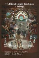 Traditional Navajo Teachings. Volume 1 Sacred Narratives and Ceremonies