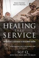 Healing Thru Service: The Warrior's Guidebook to Overcoming Trauma