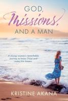 God, Missions, And A Man: A young woman's remarkable journey to know Christ and make Him known.