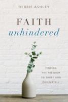 Faith Unhindered: Finding the Freedom to Trust God Completely