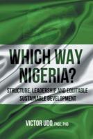 Which Way Nigeria?: Structure, Leadership And Equitable Sustainable Development