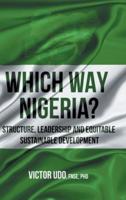 Which Way Nigeria?: Structure, Leadership And Equitable Sustainable Development