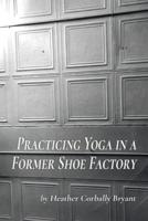 Practicing Yoga in a Former Shoe Factory