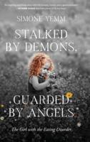 Stalked by Demons, Guarded by Angels: The Girl with the Eating Disorder
