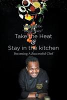 Take the heat & Stay in the Kitchen : Becoming A Successful Chef