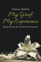 My Grief, My Experience : Bereavement & Care For The Breaved