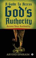 A Guide To Access God's Authority: Access Your Authority