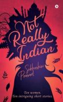 Not Really Indian: Ten women. Ten intriguing short stories.