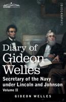 Diary of Gideon Welles, Volume II: Secretary of the Navy under Lincoln and Johnson