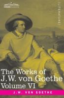 The Works of J.W. von Goethe, Vol. VI (in 14 volumes) : with His Life by George Henry Lewes: The Sorrows of Young Werther, Elective Affinities, The Good Women and a Tale