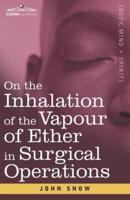 On the Inhalation of the Vapour of Ether in Surgical Operations : Containing a Description of the Various Stages of Etherization and a Statement of the Result of Nearly Eighty Operations in which Ether has been employed in St. George's and University Coll