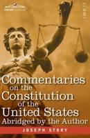 Commentaries on the Constitution of the United States : with a Preliminary Review of the Constitutional History of the Colonies and States Before the Adoption of the Constitution - Abridged by the Author for the Use of Colleges and High Schools