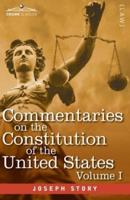 Commentaries on the Constitution of the United States Vol. I (in three volumes) : with a Preliminary Review of the Constitutional History of the Colonies and States Before the Adoption of the Constitution