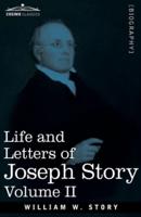 Life and Letters of Joseph Story, Vol. II (in Two Volumes) : Associate Justice of the Supreme Court of the United States and Dane Professor of Law at Harvard University