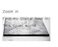 Zoom In Find My Digital Soul in This Cruel World