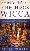 Magia y Hechizos Wicca: Magia blanca wicca de velas, hierbas y cristales para todo tipo de propósitos