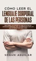 Cómo Leer el Lenguaje Corporal de las Personas: Descubre los secretos que ocultan el lenguaje personal de las personas con las que interactuas día a día