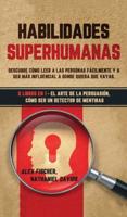 Habilidades Superhumanas: Descubre Cómo Leer a las Personas Fácilmente y a Ser más Influencial a Donde Quiera que Vayas. 2 Libros en 1 - El Arte de la Persuasión, Cómo ser un Detector de Mentiras
