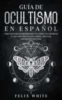 Guía de Ocultismo en Español: Cómo Entender los Misterios del Ocultismo y Transformar tu Vida