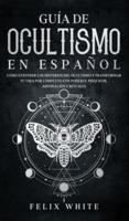 Guía de Ocultismo en Español: Cómo Entender los Misterios del Ocultismo y Transformar tu Vida