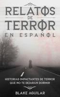 Relatos de Terror en Español: Historias Impactantes de Terror que no te Dejarán Dormir