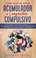 Cómo Dejar de ser un Acumulador o Comprador Compulsivo: Ponle un Freno a la Adicción a las Compras y a la Acumulación de Cosas. 2 Libros en 1 - Guía S.O.S. para Acumuladores Compulsivos, Soy Comprador Compulsivo, ¿Y Ahora Qué?