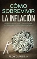 Cómo Sobrevivir la Inflación: Una Guía para Ponerle Frente al Aumento Imparable de Precios y Lograr la Libertad Financiera que Deseas