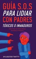 Guía S.O.S para Lidiar con Padres Tóxicos o Inmaduros: Cómo Tratar con Padres Tóxicos, Narcisistas o Inmaduros