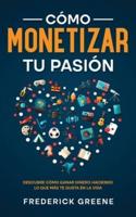 Cómo Monetizar tu Pasión: Descubre Cómo Ganar Dinero Haciendo lo que más te Gusta en la Vida