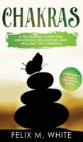 Chakras:  A Beginner's Guide for Awakening, Balancing and Healing the Chakras.