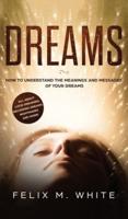 Dreams: How to Understand the Meanings and Messages of your Dreams. All about Lucid Dreaming, Recurring Dreams, Nightmares and more!