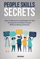 People Skills Secrets:  How To Become Comfortable To Talk To Anyone And Make Friends Without Being Awkward