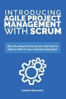 Introducing Agile Project Management With Scrum: Why You Need To Use Scrum And How To Make It Work In Your Individual Situation