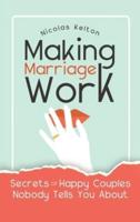 Making Marriage Work: Secrets Of Happy Couples Nobody Tells You About