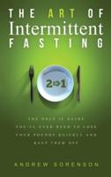 The Art Of Intermittent Fasting 2 In 1: The Only IF Guide You'll Ever Need To Lose Your Pounds Quickly And Keep Them Off