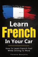 Learn French In Your Car: How To Learn French Fast While Driving To Work