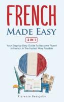 French Made Easy 2 In 1: Your Step-by-Step Guide To Become Fluent In French In The Fastest Way Possible