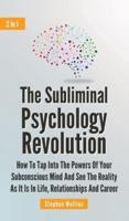 The Subliminal Psychology Revolution 2 In 1: How To Tap Into The Powers Of Your Subconscious Mind And See The Reality As It Is In Life, Relationships And Career