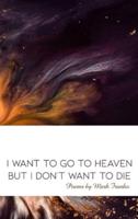 I Want to Go to Heaven but I Don't Want to Die