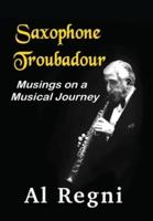 Saxophone Troubadour: Musings on a Musical Journey