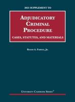 Adjudicatory Criminal Procedure, Cases, Statutes, and Materials. 2021 Supplement