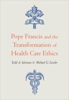 Pope Francis and the Transformation of Health Care Ethics