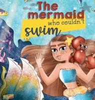 The mermaid who couldn't swim: Children's picture book about overcoming fears, bullies, learning to swim, trusting your friends.