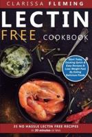 Lectin Free Cookbook: No Hassle Lectin Free Recipes In 30 Minutes or Less (Start Today Cooking Quick & Easy Recipes & Lose Weight Fast By Eating Delicious Foods Also Known As The Plant Paradox Diet)