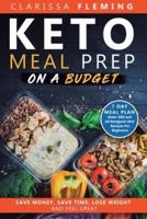 Keto Meal Prep On a Budget: Save Money, Save Time, Lose Weight, and Feel Great (7 Day Meal Plan Under $50 and 34 Ketogenic Diet Recipes For Beginners)