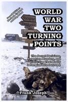 World War Two Turning Points: The Secret Decisions, Forgotten Blunders, and Cover-Ups That Really Determined Its Outcome