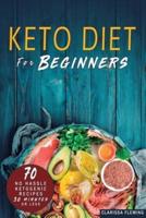 Keto Diet For Beginners: 70 No Hassle Ketogenic Diet in 30 Minutes or Less  (Bonus: 28-Day Meal Plan To Help You Lose Weight. Start Today Cooking Made Easy Recipes)